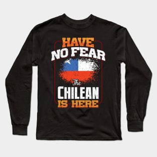 Chilean Flag  Have No Fear The Chilean Is Here - Gift for Chilean From Chile Long Sleeve T-Shirt